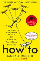How To: Absurd Scientific Advice for Common Real–World Problems from Randall Munroe of xkcd