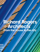 Richard Rogers + Architects: From the House to the City