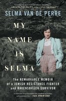 My Name Is Selma. The remarkable memoir of a Jewish Resistance fighter and Ravensbrück survivor