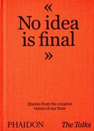 The Talks: No Idea Is Final. Quotes from the Creative Voices of our Time