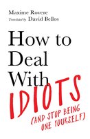 How to Deal With Idiots (and stop being one yourself)