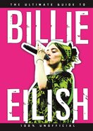 The Ultimate Guide to Billie Eilish. 100% Unofficial