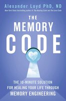 The Memory Code: The 10–minute solution for healing your life through memory engineering