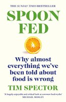 Spoon–Fed. Why Almost Everything We've Been Told About Food Is Wrong