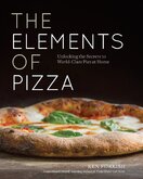 The Elements of Pizza: Unlocking the Secrets to World–Class Pies at Home