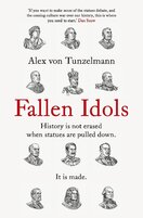 Fallen Idols: History is not erased when statues are pulled down. It is made.
