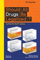 Should All Drugs Be Legalized? A primer for the 21st century (The Big Idea)