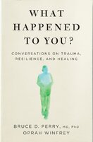 What Happened to You? Conversations on Trauma, Resilience, and Healing