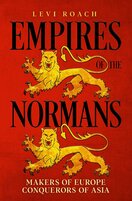 Empires of the Normans: Makers of Europe, Conquerors of Asia