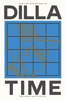 Dilla Time: The Life and Afterlife of J Dilla, the Hip–Hop Producer Who Reinvented Rhythm