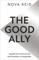 The Good Ally. A Guided Anti–racism Journey from Bystander to Changemaker