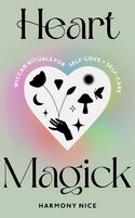 Heart Magick: Wiccan rituals for self–love and self–care