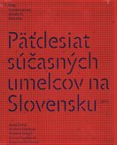Päťdesiat súčasných umelcov na Slovensku