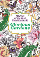 Glorious Gardens: Creative Colouring for Grown–Ups