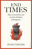 End Times: Elites, Counter–Elites and the Path of Political Disintegration