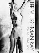 Lee Miller. Man Ray: Fashion – Love – War