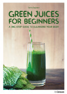 Green Juices for Beginners: A One–Stop Guide to Cleansing with Green Drinks
