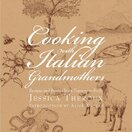 Cooking with Italian Grandmothers: Recipes and Stories from Tuscany to Sicily