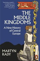 The Middle Kingdoms: A New History of Central Europe