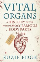 Vital Organs. A history of the world's most famous body parts