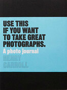 Use This if You Want to Take Great Photographs: A Photo Journal