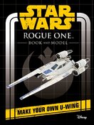Star Wars Rogue One Book and Model: Make Your Own U–wing