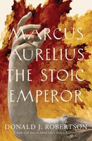 Marcus Aurelius: The Stoic Empero