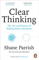 Clear Thinking: The Art and Science of Making Bett...