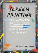 Screenprinting: The Ultimate Studio Guide from Sketchbook to Squeegee