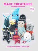 Make Creatures with Felt Mistress: 12 COUTURE CHARACTERS TO SEW