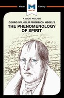 Georg Wilhelm Friedrich Hegel's The Phenomenology of Spirit (A Macat Analysis)