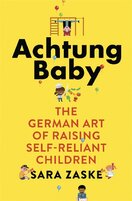 Achtung Baby: The German Art of Raising Self–Reliant Children
