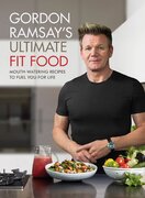 Gordon Ramsay Ultimate Fit Food: Mouth–watering recipes to fuel you for life