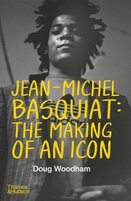 Jean–Michel Basquiat: The Making of an Icon