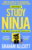 How to be a Study Ninja: Study smarter. Focus better. Achieve more.