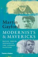 Modernists and Mavericks: Bacon, Freud, Hockney and the London Painters 1945–70