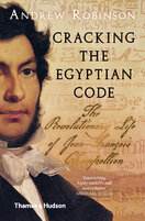 Cracking the Egyptian Code: The Revolutionary Life of Jean–François Champollion