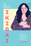 The Book of Ikigai: Discover the Japanese secret to a long and happy life in just twelve weeks