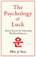 Psychology of Luck: Korean Secrets for Attracting Wealth and Success
