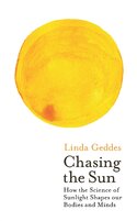 Chasing the Sun: The New Science of Sunlight and How it Shapes Our Bodies and Minds