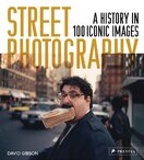 Street Photography: A History in 100 Iconic Photographs