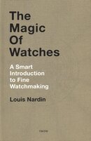 The Magic of Watches: A Smart Introduction to Fine Watchmaking