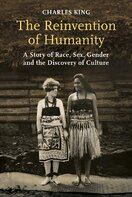 The Reinvention of Humanity: A Story of Race, Sex, Gender and the Discovery of Culture
