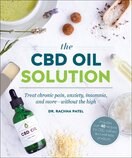 The CBD Oil Solution: Treat Chronic Pain, Anxiety, Insomnia, and More–without the High