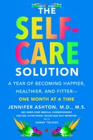 The Self–Care Solution: A Year of Becoming Happier, Healthier, and Fitter––One Month at a Time