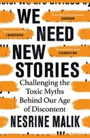 We Need New Stories: Challenging the Toxic Myths Behind Our Age of Discontent