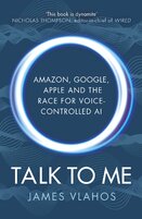 Talk to Me: Amazon, Google, Apple and the Race for Voice–Controlled AI