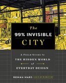 The 99% Invisible City: A Field Guide to the Hidden World of Everyday Design