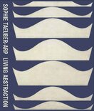 Sophie Taeuber–Arp: Living Abstraction