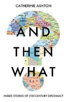 And Then What? Inside Stories of 21st–Century Diplomacy